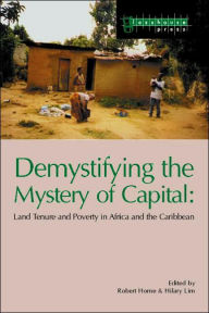 Title: Demystifying the Mystery of Capital: Land Tenure & Poverty in Africa and the Caribbean, Author: Robert Home