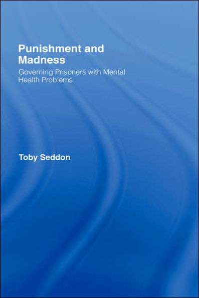 Punishment and Madness: Governing Prisoners with Mental Health Problems / Edition 1