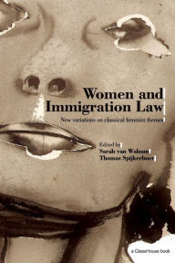 Title: Women and Immigration Law: New Variations on Classical Feminist Themes / Edition 1, Author: Thomas Spijkerboer