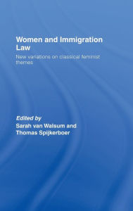 Title: Women and Immigration Law: New Variations on Classical Feminist Themes / Edition 1, Author: Thomas Spijkerboer