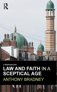 Title: Law and Faith in a Sceptical Age / Edition 1, Author: Anthony Bradney