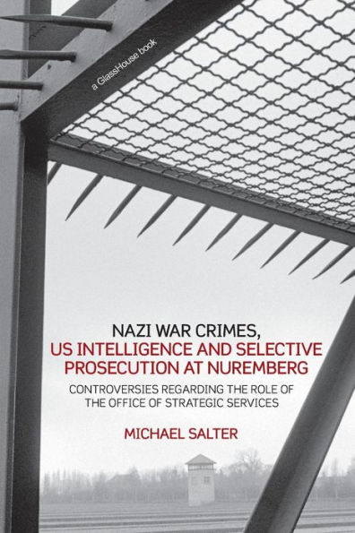 Nazi War Crimes, US Intelligence and Selective Prosecution at Nuremberg: Controversies Regarding the Role of the Office of Strategic Services / Edition 1