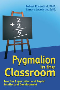 Title: Pygmalion in the Classroom: Teacher Expectation and Pupil's Intellectual Development / Edition 1, Author: Robert Rosenthal