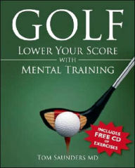 Title: Golf: Lower Your Score with Mental Training, Author: Tom Saunders MD