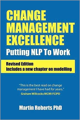 Change Management Excellence: Putting NLP to Work the 21st Century