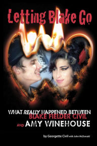 Title: Letting Blake Go: What really happened between Blake Fielder-Civil and Amy Winehouse, Author: Georgette Civil