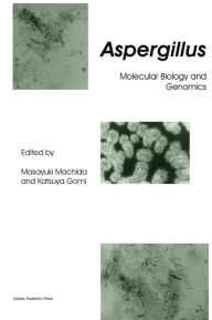 Title: Aspergillus: Molecular Biology and Genomics, Author: Masayuki Machida