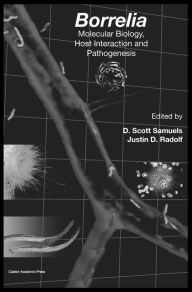 Title: Borrelia: Molecular Biology, Host Interaction and Pathogenesis, Author: D Scott Samuels