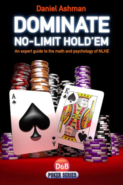 Dominate No-Limit Hold'em: A Guide to the Math and Pyschology of Poker