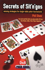 Title: Secrets of Sit 'n' Gos: Winning Strategies for Single-table Poker Tournaments, Author: Phil Shaw