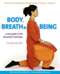 Title: Body, Breath and Being: A New Guide to the Alexander Technique, Author: Carolyn Nicholls