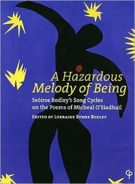 Title: A Hazardous Melody of Being: Seoirse Bodley's Song Cycles of the Poems of Michael O'Siadhail, Author: Lorraine Byrne Bodley