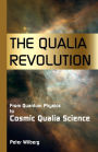 The Qualia Revolution: From Quantum Physics To Cosmic Qualia Science - 2Nd Edition