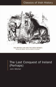 Title: Last Conquest of Ireland, Author: John Mitchel