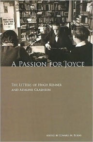 Title: A Passion for Joyce: The Letters of Hugh Kenner & Adaline Glasheen, Author: Edward Burns