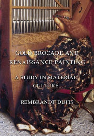 Title: Gold Brocade and Renaissance Painting: A Study in Material Culture, Author: Rembrandt Duits