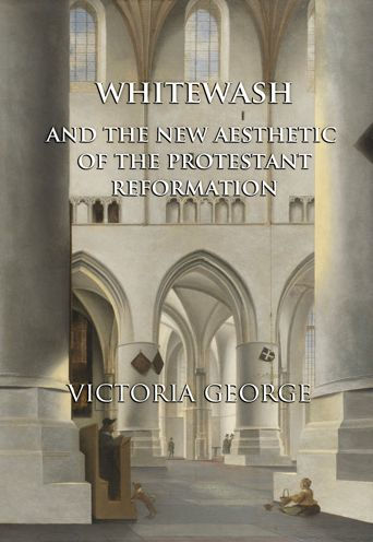 Whitewash and the New Aesthetic of the Protestant Reformation
