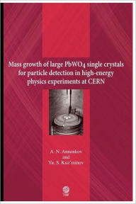 Title: Mass growth of large PWO4 single crystals for particle detection in high-energy physics experiments at CERN, Author: Aleksandr Nikolaevich Annenkov