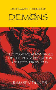 Title: Uncle Ramsey's Little Book of Demons: The Positive Advantages of the Personification of Life's Problems, Author: Ramsey Dukes