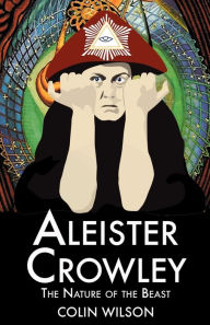 Title: Aleister Crowley: The Nature of the Beast, Author: Colin Wilson
