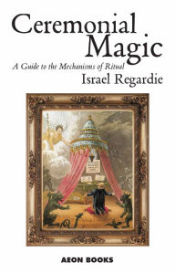 Title: Ceremonial Magic: A Guide to the Mechanisms of Ritual, Author: Israel Regardie