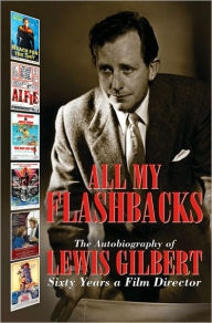 Title: All My Flashbacks: The Autobiography of Lewis Gilbert, Author: Lewis Gilbert