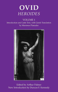 Title: Ovid: Heroides I: Introduction and Latin Text, with Greek Translation by Maximus Planudes, Author: Duncan F. Kennedy