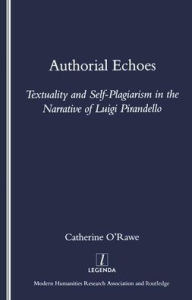 Title: Authorial Echoes: Textuality and Self-plagiarism in the Narrative of Luigi Pirandello / Edition 1, Author: Catherine O'Rawe