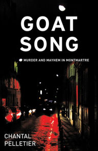 Title: Goat Song: Murder and Mayhem in Montmartre, Author: Chantal Pelletier