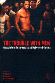 Title: The Trouble with Men: Masculinities in European and Hollywood Cinema, Author: Phil Powrie
