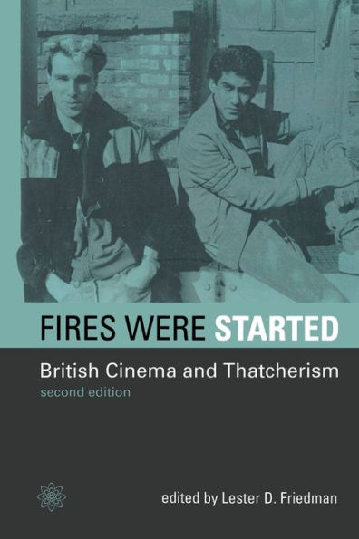 Fires Were Started: British Cinema and Thatcherism / Edition 2