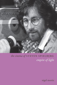 Title: The Cinema of Steven Spielberg: Empire of Light, Author: Nigel Morris