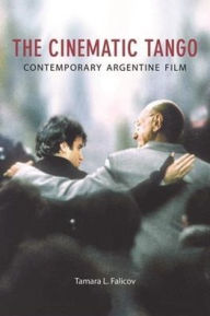 Title: The Cinematic Tango: Contemporary Argentine Film, Author: Tamara Falicov