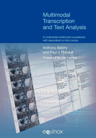 Title: Multimodal Transcription and Text Analysis: A Multimodal Toolkit and Coursebook with Associated On-line Course / Edition 1, Author: Anthony Baldry