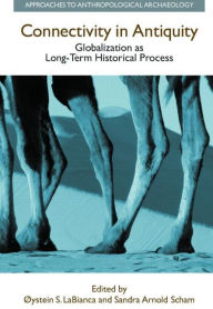 Title: Connectivity in Antiquity: Globalization as a Long-Term Historical Process, Author: Oystein S. LaBianca