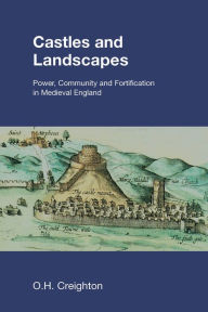 Title: Castles and Landscapes: Power, Community and Fortification in Medieval England, Author: O H Creighton