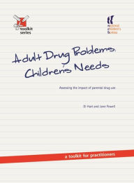 Title: Adult Drug Problems, Children's Needs: Assessing the impact of parental drug use - a toolkit for practitioners, Author: Di Hart