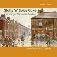 Title: Stotty 'n' Spice Cake: The Story of North East Cooking, Author: Bill Griffiths