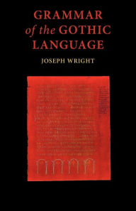 Title: Grammar of the Gothic Language, Author: J Wright