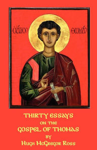 Title: Thirty Essays on the Gospel of Thomas / Edition 2, Author: Hugh McGregor Ross