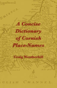 Title: A Concise Dictionary of Cornish Place-Names, Author: Craig Weatherhill