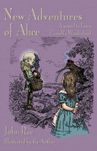 Title: New Adventures of Alice: A Sequel to Lewis Carroll's Wonderland, Author: John Rae