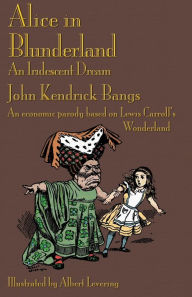 Title: Alice in Blunderland: An Iridescent Dream. an Economic Parody Based on Lewis Carroll's Wonderland, Author: John Kendrick Bangs