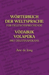 Title: Wï¿½rterbuch der Weltsprache fï¿½r Deutschsprechende: Vï¿½dabuk Volapï¿½ka pro Deutï¿½napï¿½kans, Author: Arie De Jong