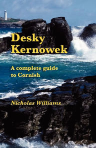 Title: Desky Kernowek: A complete guide to Cornish, Author: Nicholas Williams