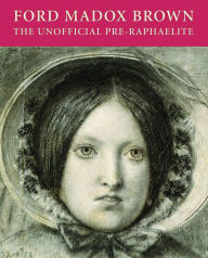 Title: Ford Madox Brown: The Unofficial Pre-Raphaelite, Author: Tessa Sidey