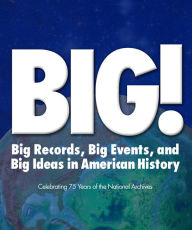 Title: BIG!: Big Records, Big Events and Big Ideas in American History: Celebrating 75 Years of the National Archives, Author: Stacey Bredhoff