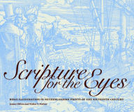 Title: Scripture for the Eyes: Bible Illustration in Netherlandish Prints of the Sixteenth Century, Author: James Clifton