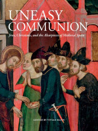 Title: Uneasy Communion: Jews, Christians and the Altarpieces of Medieval Spain, Author: Vivian B. Mann