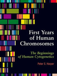 Title: First Years of Human Chromosomes: The Beginnings of Human Cytogenetics, Author: Peter Harper